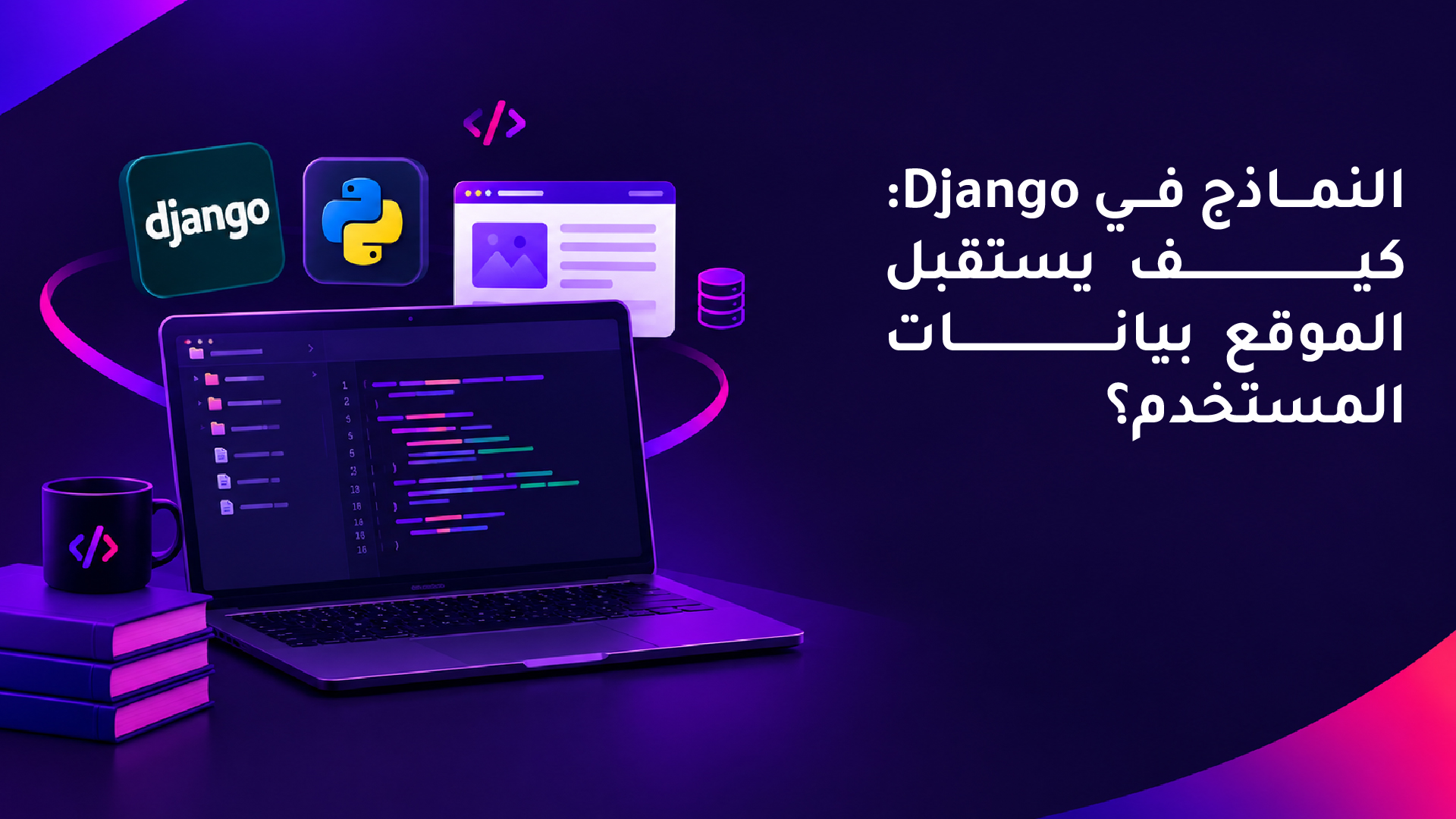 النماذج في Django: كيف يستقبل الموقع بيانات المستخدم؟