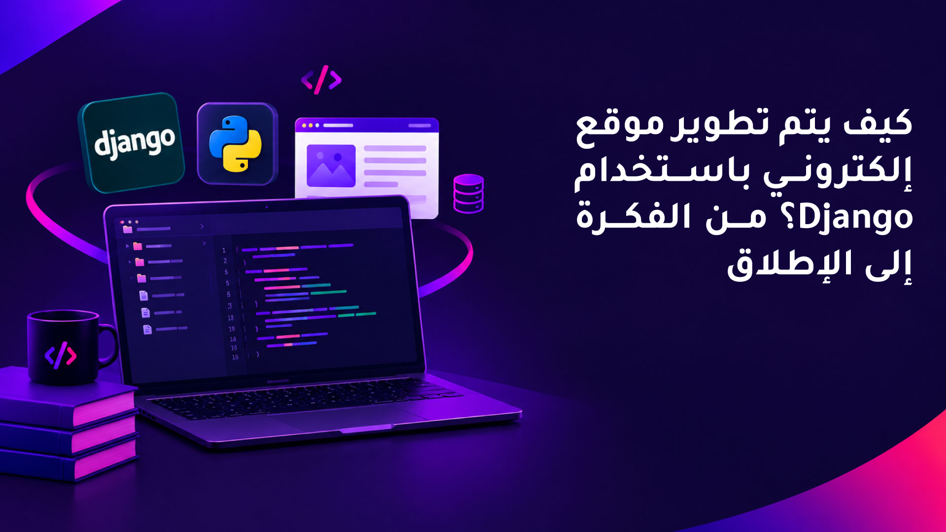 كيف يتم تطوير موقع إلكتروني باستخدام Django؟ من الفكرة إلى الإطلاق